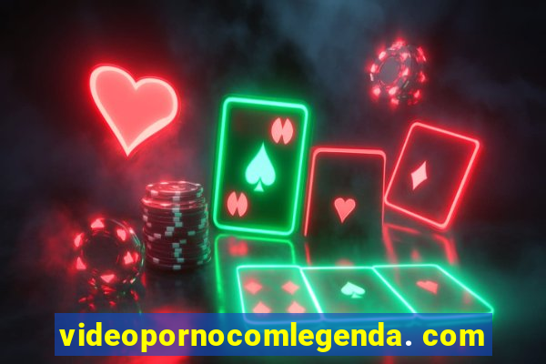 videopornocomlegenda. com